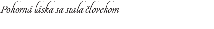 Pokorná láska sa stala človekom 167